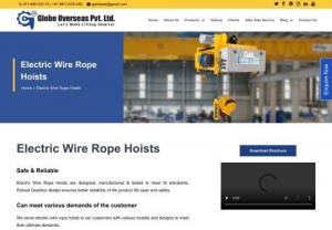 Rope Hoist | Electric Wire Rope Hoists - Globe Overseas - This machine is the most demanding in the business because to its heavy-duty manufactured structure for hoisting and trolley, Cast iron Gear Box Housings with High Precision-cut Oil Cooled Helical internal gears, and Pinion. To increase machine performance, all standard types of electric wire rope hoists are equipped with M5 and M6 rated gearboxes. Gear Boxes and Wire Rope Drums are equipped with heavy-duty ball and spherical roller bearings. Single girders with capacities ranging from 0.5 to...