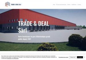 Trade & Deal S�rl - Trade & Deal S�rl, we have been selling residual and special items to customers throughout France for over 10 years. We are able to get you great prices because we have leftover items from the wholesale which we sell separately but keep the wholesale price. See our site for more details