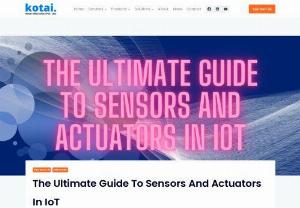 Ultimate Guide to Sensors and Actuators in IoT - From performing simple tasks in the 80s to going irrelevant to coming back stronger again to automate in supply chains of large-scale industries, IoT has covered a long distance. In today's where attention is the new currency and data is the new asset, IoT is no longer a cold hard technology that can be used only by industries and production lines.