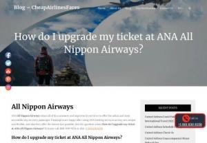 How do I upgrade my ticket at ANA All Nippon Airways? - ANA All Nippon Airways values all of its passengers and strives to improve its services in order to provide the safest and most accessible journey possible. However, a question arises. How do I upgrade my ANA All Nippon Airways ticket?

The blog contains all Nippon Airways customer service information. With your difficulty, you can phone any number at any time. They will be happy to help you. For more information, you may now visit their official website.