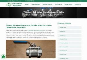 Largest Titanium Ball Valve Manufacturer In UK - Ladhani Metal Corporation is a Titanium Ball Valve Manufacturer In UK, as well as the largest Titanium Ball Valve Manufacturer In Mumbai. 
Our goods are in high demand in the market, and we are a high-quality Titanium Ball Valve Manufacturer In Maharashtra.We are also the Best Ball Valve Brand in India.