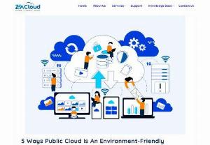 5 ways public cloud is an environment-friendly| Zeacloud� Blogs - Migrating from traditional IT systems to a public cloud infrastructure reduces energy consumption, making cloud more environment-friendly in the long term.