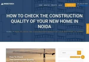 How To Check The Construction Quality of Your New Home in Noida - The most common & important aspect to look out for is the construction quality of the home that you are buying.