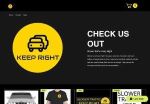Keep Right - Bumper Stickers/Shirts Welcome to Keep Right. Our great selection of products will teach millions of people how to drive. People who take their sweet time in the fast lane need to Keep Right and let us through. Help spread the message and take a look at some products.