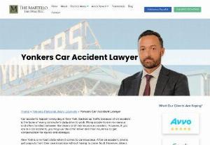 Yonkers car accident attorney - The aftermath of a car accident in New York can strain a victim's physical, emotional, and financial health. Filing an accident claim should not add to that stress. Talk to one of the experienced Yonkers car accident lawyers at The Martello Law Firm, and they will guide you on how to be properly compensated for your incident.