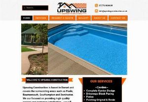 Upswing Construction - Upswing Construction is based in Dorset and covers the surrounding areas such as Poole, Bournemouth, Southampton and Dorchester. We offer home and garden services such as: Complete Garden Design, Driveways Block Paving, Patios, Pointing Original & Resin, Decking, Pergolas, Artificial Grass / Turf, Swimming Pool Installation, Bespoke Garden Outbuildings, Kids Playhouses, Bespoke Bars, Garden Gyms, Sheds, Summer Houses, Fencing, Concrete Pads / Shed Bases, Countersunk Trampolines