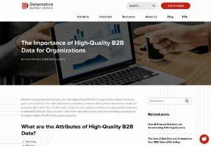 Importance & Attribute of High-Quality B2B Data - Data quality for B2B organizations can result in high sales conversions Know the importance of data quality how it is beneficial for B2B organizations