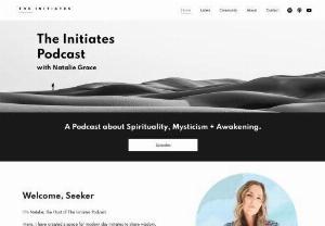 The Initiates Podcast - The Initiates Podcast is a Spirituality Podcast hosted by Natalie Grace for those on the path of spiritual awakening. Featuring stories of initiation, deep dives into big spiritual concepts, esoteric exploration and mystical expansion.