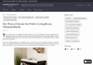 Five Ways To Choose The Perfect Living Room Ottoman Bench - If you're looking for the perfect home, there is no shortage of options. You can choose between traditional or contemporary, and you can choose from a wide range of design options.