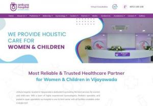 Women and Childcare Hospital in Vijayawada | Maternity Care | Ankura - +91 9053 108 108 - Ankura hospital is one of the best women & child care hospital at Vijayawada. Our doctors are highly experienced. We offers gynecology & pediatrics services in Vijayawada.