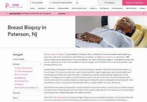 do I really need a breast biopsy in Paterson, NJ - A breast biopsy in Paterson, NJ, provided by Pink Breast Center, is a minimally invasive procedure used to detect any areas of concern. Call to book your appointment with Pink Breast Center in Paterson, NJ, today.