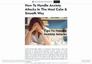 How To Handle Anxiety Attacks In The Most Calm & Smooth Way - Anxiety attacks are a rough experience that gets severe if not dealt with correctly. Learn what to do to recover yourself from anxious thoughts and feelings.