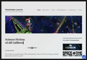 Science Fiction of All Calibers - Here is the lair of a science fiction writer Viacheslav Lazurin. His genre is philosophical, character-driven SF, going beyond conventional science.