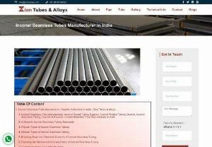Leading producer of seamless tubes in India - Zion Tubes & Alloys is one of the biggest Inconel Seamless Tube Manufacturers in India. We manufacture and sell a comprehensive range of products, including Inconel Round Tubes, Inconel Welded Tubes, and Inconel Seamless Tube. We are the leading stockholder of Inconel Seamless Tube. To find more about costs and stock, get in contact with Zion Tubes & Alloys.