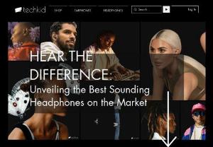 techkid - techkid is an electronics store, we only sell headphones and earphones. This is our specialty. Our focus is to find the best pair for your needs. We will sit down and talk! Let's find out what you are looking for! Get you the best audile experience!