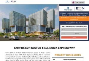 Fairfox Group launched Fairfox EON the best commercial project in Sector 140A, Noida Expressway - Fairfox Eye Of Noida offers both high-end office space and high-end shopping areas with restaurants, food courts, and brand showrooms. Eon by Fairfox offers lockable office space at a very competitive price.Fairfox eon offers Lockable Office Space at a highly alluring price.
