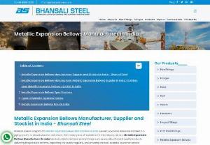 Metallic Expansion Bellows Manufacturer in India - Bhansali Steel is a significant Metallic Expansion Bellows Manufacturer, Supplier, and Stockist in India. We supply high-quality Stainless Steel and Carbon Steel Metallic Expansion Bellow to a wide range of industries all over the world. With many years of experience in this industry, we as Metallic Expansion Bellows Manufacturers have been able to achieve several things, such as providing the best quality products, delivering the ordered products on time, inspecting the quality of materials on