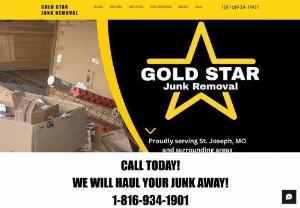 Gold Star Junk Removal LLC - Gold Star Junk Removal is a premier junk removal company proudly serving Saint Joseph, MO and surrounding areas. We do estate, foreclosure, hoarder and eviction clean outs. Furniture and appliance removal. Garage and Basement Clean outs. Hot Tub removal, light demolition and much more!