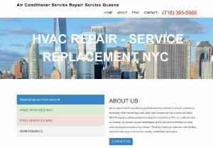 Air Conditioner Service Repair Queens - Air Conditioner Service & Repair Queens. We are Specialists in HVAC, Air Conditioning, PTAC Units Installation, Heating Tune-up, Amana PTAC Installation, Accessories Installation, Window AC Installation Friedrich PTAC Sales, Heat Pump, Duct Cleaning, Suburbandynaline PTAC, Commercial HVAC, Central Heating, Rooftop HVAC, Climate Control, Indoor Air Quality, Preseason Cleaning, Preventive Maintenance, AC Winter Storage and 24/7 Emergency HVAC Services in New York and Surrounding areas.