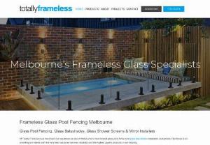 Totally Frameless | Glass Pool Fencing in Melbourne - At Totally Frameless we have built our reputation as one of Melbourne's most trusted glass pool fence and glass balustrade installation companies. Our focus is on providing our clients with the very best customer service, reliability and the highest quality products in our industry.

Our experienced sales and installation teams are dedicated to offering you the very best pool fencing, glass balustrades and frameless shower screens in Melbourne.