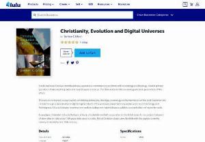 Christianity, Evolution and DIgital Universes- ebook - Philosophy e-book examines scientific and Biblical creation cosmology considering questions like why anything exists. Philosophy, theology, cosmology and hermeneutics of the post-Darwinian era including Multiverse theory deserve better comparison and contrasting works with depth.