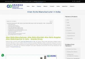 Allen Bolt Manufacturers In India - Check out Ananka Group's Allen Bolts - the best, most dependable bolts you'll ever need! Ananka Group is one of India's top allen bolt manufacturers in India, supplying a diverse range of allen bolts in a variety of sizes, grades, and weights.
