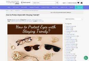How to Protect Eyes with Staying Trendy? - With eyewear by YourSpex, you can correct your vision and stay trendy. Know How to Protect your Eyes by wearing spectacles and sunglasses with our blog.
