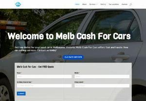 Melbourne Cash for Cars - Melbourne Cash for Cars is the best company in Melbourne, We Services All Around Melbourne & Victoria.
We Pay Our Customers The Highest Price ($) For Any Type Of Cars, Any Model And Any Year All Around The Melbourne and Victoria
Same Day Payment and Same Day Car Removal Guaranteed
for more information visit our website or call at: 422 99 55 99
