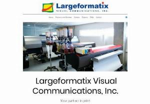 Largeformatix Visual Communications, Inc. - Largeformatix Visual Communications, Inc. is a large format printing company with over 20 years of experience. We offer large format printing services on materials like tarpaulins, stickers, foam boards and more. We also provide a wide variety of stands and displays perfect for advertising your own product, brand or business.
