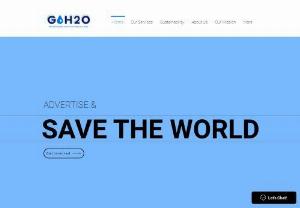 GoH2O - GoH2O is committed to delivering industry-leading
innovation in advertising solutions, with a steadfast
commitment to making a meaningful and positive
impact on the world.