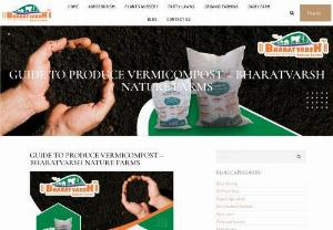 Guide to produce Vermicompost ? - Learn to know more about benefits of Vermicompost, and get the helpful tips from us to prepare vermicompost in your own garden. Vermicompost from Bharatvarsh Nature Farms is completely free from chemicals and attracts existing deep-burrowing earthworms along with ensuring enrichment of the soil with microbes. Visit Now!!
