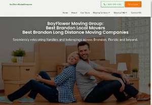 BayFlower Moving Group [Brandon Movers] - BayFlower Moving Group prides itself on its outstanding long distance moving service, down to every last detail. Overall, we regard your move as if it were our own, handling your belongings and attending to your specific needs with the greatest of care. It all begins with our workers, who carry the reputation of our company. All of our employees are highly qualified. They are licensed, trained, and above all, experienced in packing and moving household goods across the...