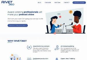 Rivet360 podcasting website - Award-winning professionals will make your podcast shine, We’re on your team, bringing your concept to life and achieving your goals.