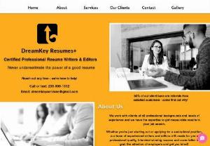 DreamKey Resumes+ - We have created, and edited hundreds (and hundreds!) of impactful, technology-optimized, interview-generating resumes over our 10-year history. ​

​​Our Principal Resume Strategist is a Certified Career Development Practitioner with over 14 years of experience providing truly exceptional resume and cover letter services to job seekers of all backgrounds, occupations, industries, and levels of experience.