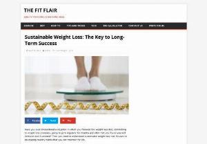 Sustainable Weight Loss: The Key to Long-Term Success - Have you ever encountered a situation in which you followed the weight loss diet, committing to weight loss promises, going to gym regularly for months and after that you found yourself defeated and frustrated