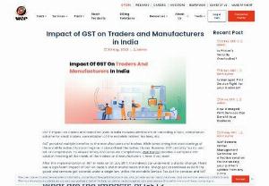 Impact of GST on Traders and Manufacturers in India - GSTs impact on traders and manufacturers in India includes elimination of cascading effect, composition scheme for small traders, consolidation of the erstwhile indirect tax laws, etc.