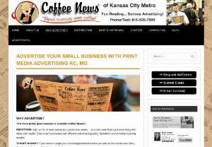Advertise Your Small Business With Print Media Advertising KC, MO Coffee News KC Metro - Marketing your business on social media and in magazines is a common practice, but you need to know that there are better ways to advertise than just throwing money at a campaign. Keep these tips in mind when designing the next round of ads for your small business to ensure they are the most effective small business advertising possible. - Personalize Your Ads - Write Attractive Headlines - Make the Most of Your Space - Optimize Layout and Typography - Use Images that Convey Your Message