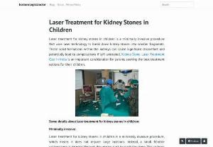 Laser Treatment for Kidney Stones in Children - besturologistdoctor - Laser treatment for kidney stones in children is a minimally invasive procedure that uses laser technology to break down kidney stones into smaller fragments. Laser treatment offers several advantages for the management of kidney stones in children.