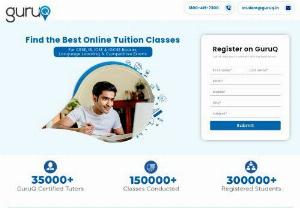 Online Tuition Classes for All Subjects, Tutor for Online Tuition Classes - Looking for Qualified Tutors for online tuition for all boards? Tried almost every possible means of finding a good tutor and have been unsuccessful still? Did you give GuruQ a try yet? Get access to the largest community of best tutors across India who provide all boards tuitions and all classes tuitions in your budget. Our home tutors and online tutors are proficient in teaching all CBSE classes and other academic boards like ICSE, IG and IGCSE.