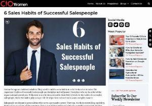6 Sales Habits of Successful Salespeople | CIO Women Magazine - Let us have a look at some more habits of successful salespeople; 1. Face-to-face interactions 2. Knowledge Elevation 3. Perform/make a sale to be remembered 4. Keep their word 5. Keep a check on facts 6. Socialize to keep a network