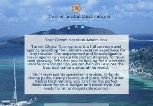 Turner Global Destinations - Turner Global Destinations is a Full Service Travel Agency specializing in Cruises and Orlando Theme Park Vacations