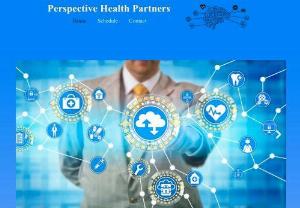 Perspective Health Partners - The corporate goal is to provide each client with the executive-level experience and expertise necessary to address their particular needs. We have many years of executive-level experience in addressing health care financial, managed care, strategic, business development, healthcare compliance, government relations, med-tech professional education, clinical research, and operational issues. We serve clients throughout the United States which include hospital systems, medical groups,...