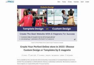 Create Your Perfect Online store in 2023: Choose Custom Design or Templates by E-magneto - Are you considering taking your business online and reaching a large audience on the internet through an e-commerce platform? If so, you might be in a dilemma between choosing a custom design or templates. This decision is crucial as it directly impacts your budget and the perfect fit for your business.