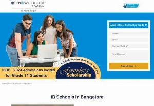 IB schools in bangalore - Knowledgeum Academy is the best IB Schools in Bangalore that offers an international curriculum in the heart of the city. The International Baccalaureate Diploma Programme is an assessed programme for students aged 16 to 19. It is recognised by most sorted universities across the globe.