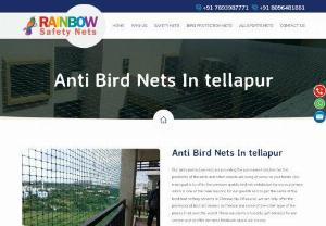 Anti bird nets in Tellapur - Anti Bird nets in   provide a prudent and impenetrable barrier that protects the premises from harm to birds. We have settled at Rainbow, one of the top manufacturers of anti-bird nets. Our nets are affordable, weather resistant and, at the same time, provide great value for investment for long-term customers.