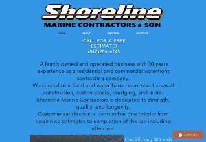 SHORELINE MARINE CONTRACTORS AND SON - Temporary & Permanent Pier Installation, Removal, & Repair // Seawall Installation & Repair // Shoring // Dredging // Barge Rental // Recovery // Boat Houses // Pile Driving // Excavating // Demolition & Much More  WE SERVE NORTHERN & CENTRAL ILLINOIS, NORTHERN INDIANA, & SOUTHERN WISCONSIN