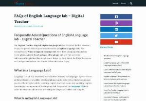 FAQs of English Language lab Digital Teacher - Frequently Asked Questions of English Language lab. What is a language lab: Language is a lab is a dedicated place allotted to learn the language. A place where all the systems are available with headphones and a mike set so that students can practice their English skills. 