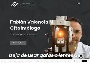 Centro Visual Dr. Fabián Valencia - Refractive surgery, Lasik and PRK, Cataract surgery, Pterygium surgery, ophthalmology and optometrist consultation