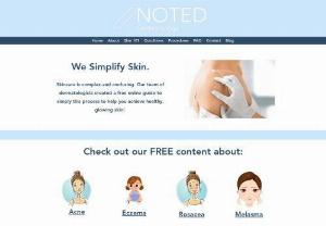 Noted Dermatology - Clear. Concise.  Real dermatologists. Real advice. For free.  As dermatologists, we know that understanding your skin and its needs is confusing. We created a practical online guide to simply this process to help you achieve healthy, glowing skin!