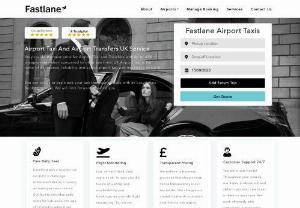 Fastlane Airport Taxis - We provide the best price for Airport Taxis and Transfers with up to 40% cheaper rates when compared to other taxi firms. Fastlane Airport Taxis is the name of excellence, reliability, and safest airport taxi and transfer service in the UK. Fastlane Airport Taxi has an unmatched stature with respect to reliability and premium quality airport taxi service. It has an expert team of professional drivers who ensure 100% customer satisfaction. Fastlane Airport Taxis is the primary and...